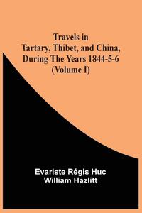 Travels In Tartary, Thibet, And China, During The Years 1844-5-6 (Volume I)