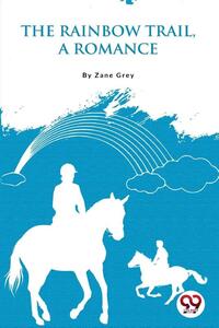 The Rainbow Trail,a Romance