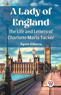 A Lady of EnglandThe Life and Letters of Charlotte Maria Tucker (Edition2023)
