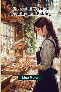 The Art Of German Cooking And Baking
