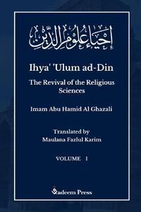 Ihya' 'Ulum al-Din - The Revival of the Religious Sciences - Vol 1