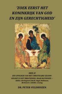 ‘Zoek Eerst Het Koninkrijk Van God En Zijn Gerechtigheid' - Deel II Een Apologie Van Het Christelijke Geloof: