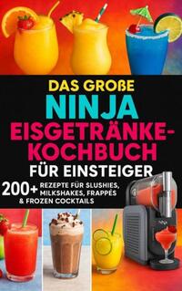 Das große Ninja Eisgetränke-Kochbuch für Einsteiger
