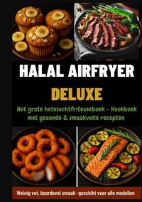 Halal Airfryer Deluxe: Het grote heteluchtfriteuseboek - Kookboek met gezonde & smaakvolle recepten