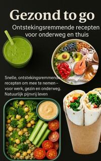 Gezond to go: Ontstekingsremmende recepten voor onderweg en thuis