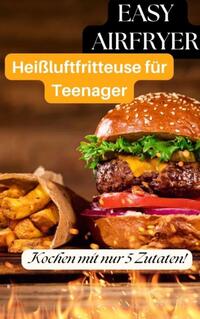 Heißluftfritteuse für Teenager: 5-Zutaten-Rezepte, die jeder kann