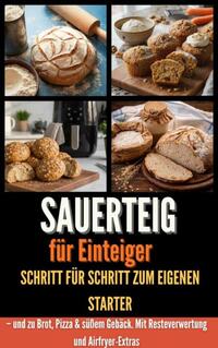 Sauerteig für Einsteiger Schritt für Schritt zum eigenen Starter