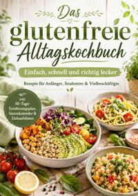 Das glutenfreie Alltagskochbuch: Einfach, schnell und richtig lecker