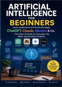 Artificial Intelligence for Beginners: Easily Understand and Practically Apply ChatGPT, Claude, Gemini & Co.