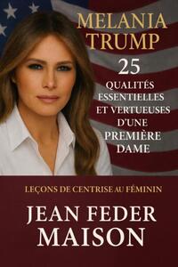 Melania Trump 25 Qualités essentielles et vertueuses d'une première dame