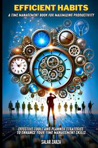 Efficient Habits: A Time Management Book for Maximizing Productivity