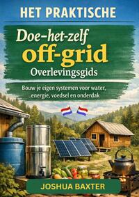 HET PRAKTISCHE Doe-het-zelf off-grid Overlevingsgids