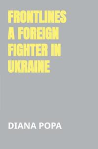 Frontlines A foreign fighter in Ukraine