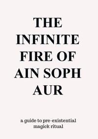 The Infinite Fire Of Ain Soph Aur