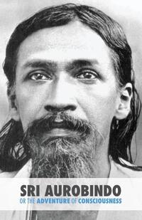 Sri Aurobindo or the Adventure of Consciousness