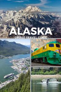 Kumawat, A: Alaska Cruise Travel Guide