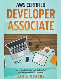 AWS Certified Developer Associate Step by Step Certification Study Guide, to Pass the Developers Exam With Confidence