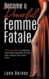 Barnes, L: Become A Powerful Femme Fatale