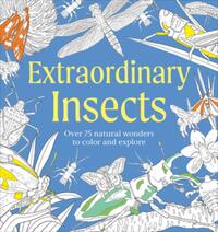 Extraordinary Insects Coloring Book: Over 75 Natural Wonders to Color and Explore