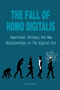 The Fall Of Homo Digitalis Impersonal Intimacy And New Relationships in The Digital Era