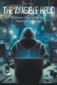 The Invisible Hand Economic Intelligence And Industrial Espionage