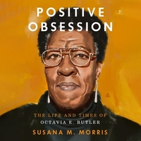Positive Obsession: The Life and Times of Octavia E. Butler