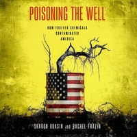 Poisoning the Well: How Forever Chemicals Contaminated America