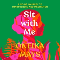 Sit with Me: A No-Bs Journey to Mindfulness and Meditation