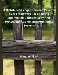 A Distributed Ledger-Powered Peer-To-Peer Framework For Ensuring Information Confidentiality And Protection In Community Monitoring Systems