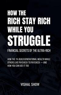 How The Rich Stay Rich While You Struggle