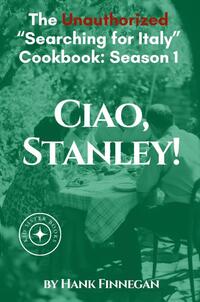 Ciao, Stanley! The Unauthorized Searching for Italy Cookbook Season 1