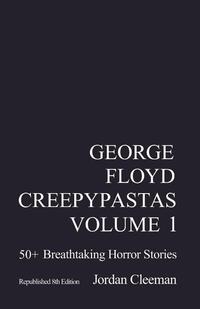 George Floyd Creepypastas Volume 1