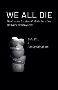 We All Die - Healthcare Insiders Pull no Punches on Our Failed System