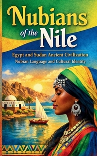 Nubians of the Nile Egypt and Sudan Ancient Civilization Nubian Language and Cultural Identity: Nubian History Kingdoms of Kush and Nubia Traditions D