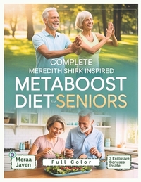 Complete Meredith Shirk Inspired MetaBoost Diet for Seniors: Reignite Your Energy & Restore Vitality with Anti Inflammatory Meals, Fat Burning Recipes