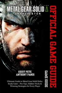 Metal Gear Solid Delta: SNAKE EATER GAME GUIDE: Ultimate Guide to Metal Gear Solid Delta: Snake Eater - Pro Tips, Hidden Tricks & Winning Strategies f