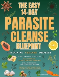 The Easy 14-Day Parasite Cleanse Blueprint: Recognize the signs, follow a safe and complete cleanse, and protect your gut health from parasites at hom