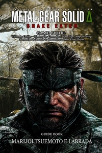 Metal Gear Solid Delta: SNAKE EATER GAME GUIDE: Ultimate Guide - Master the Game Fast! Pro Tips, Step-by-Step Strategies & Secrets to Becoming a True
