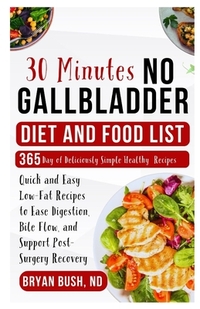 30-Minutes No Gallbladder Diet and Food List: Quick and Easy Low-Fat Recipes to Ease Digestion, Bile Flow, and Support Post-Surgery Recovery