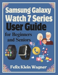 Samsung Galaxy Watch 7 Series User Guide for Beginners and Seniors: A Step-by-Step Manual for Mastering Your Smartwatch Features, with Large-Print Ins