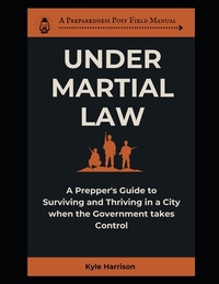 Under Martial Law: A Prepper's Guide To Surviving and Thriving in a City When the Government Takes Control