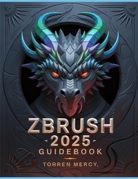 ZBRUSH 2025 Guidebook: The Comprehensive Manual on Strategies, Tips, and Instructions for 3D Modeling, Sculpting, and Digital Art Production from Novi