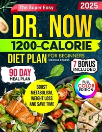 The Super Easy Dr. Now 1200-Calorie Diet Plan for Beginners: Delicious Low-Carb Recipes + 90-Day Meal Plan to Lose Weight, Boost Metabolism Without Sa