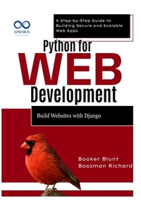 Python for Web Development: Build Websites with Django: A Step-by-Step Guide to Building Secure and Scalable Web Apps