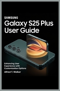Samsung Galaxy S25 Plus User Guide: Enhancing User Experience with Customization Options