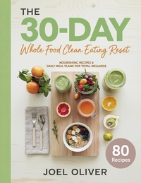 The 30-Day Whole Food Clean Eating Reset: Unlock Vibrant Health with Simple, Delicious Recipes & Meal Plans to Energize Your Body, Shed Pounds, and Re