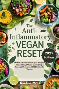 The Anti-Inflammatory Vegan Reset: 300 Anti-Inflammatory Vegan Recipes for Natural Weight Loss, Gut Healing & Balanced Hormones (2025 Edition for Wome