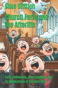 Church Farts and the Afterlife: Faith, Fellowship, and Flatulence and its implications in the here after.