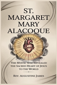 St. Margaret Mary Alacoque: The Mystic Who Revealed the Sacred Heart of Jesus to the World