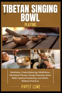 Tibetan Singing Bowl Playing: Meditation, Chakra Balancing, Mindfulness, Vibrational Therapy, Energy Cleansing, Stress Relief, Spiritual Awakening, an